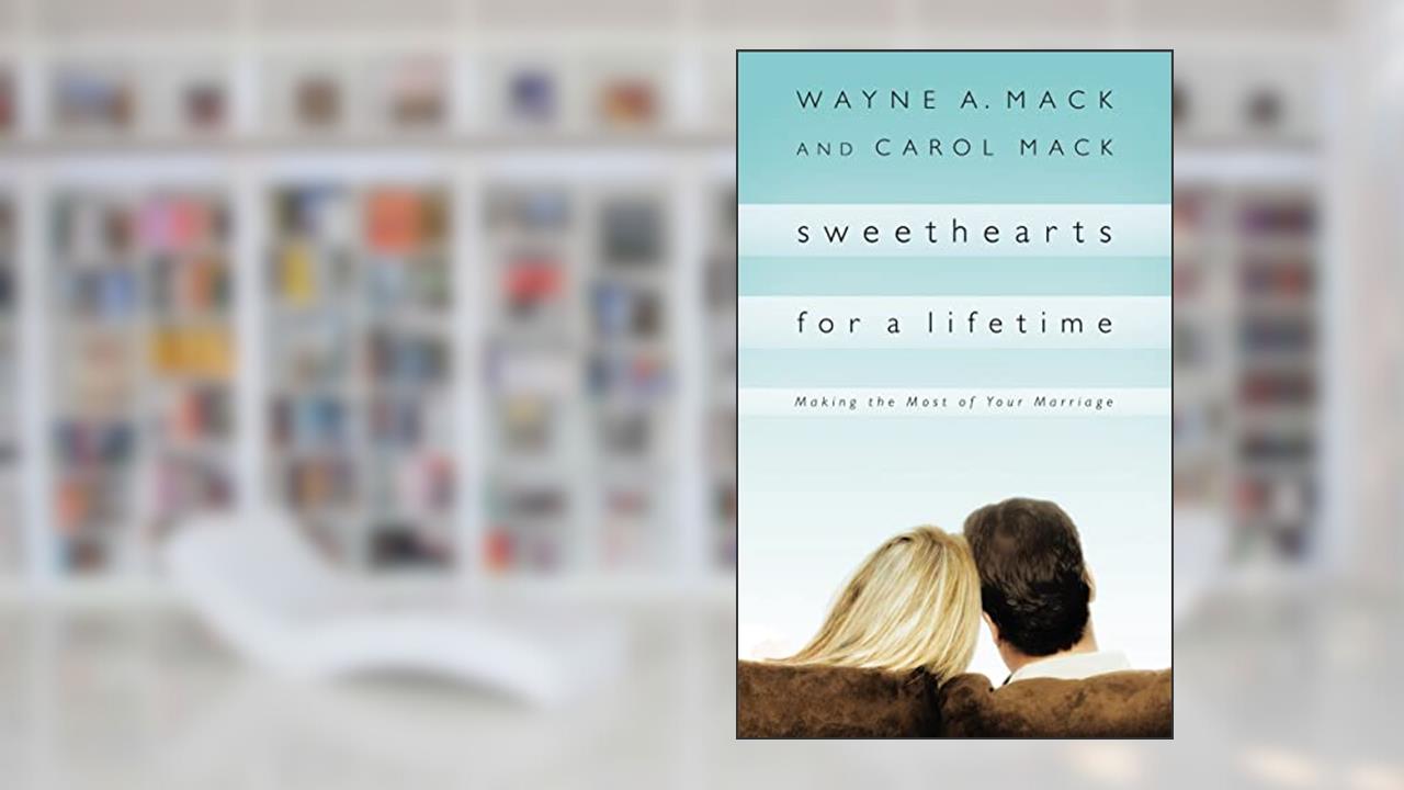 Sweethearts for a Lifetime: Making the Most of Your Marriage (Strength for Life), written by Wayne A. Mack; Carol Mack