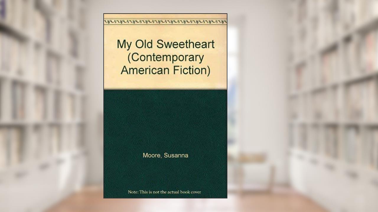 My Old Sweetheart (Contemporary American Fiction), written by Susanna Moore