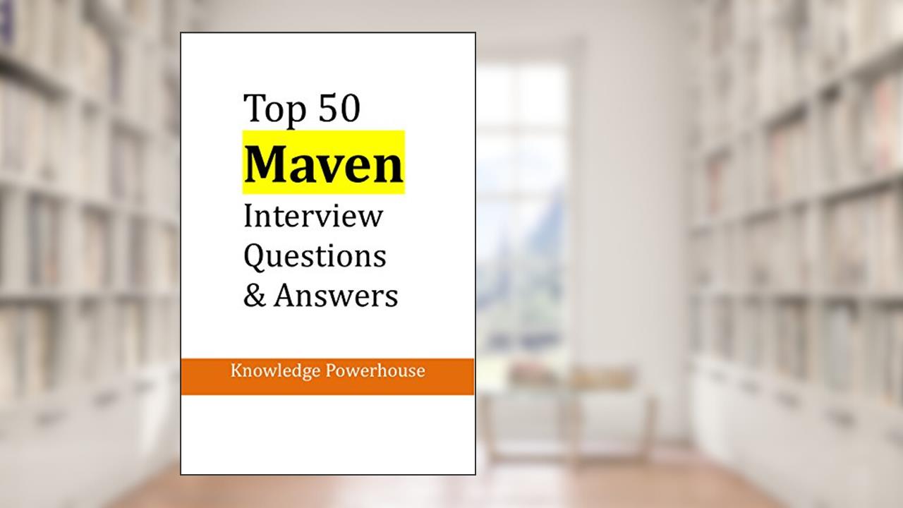 Top 50 Maven Interview Questions, written by Knowledge Powerhouse