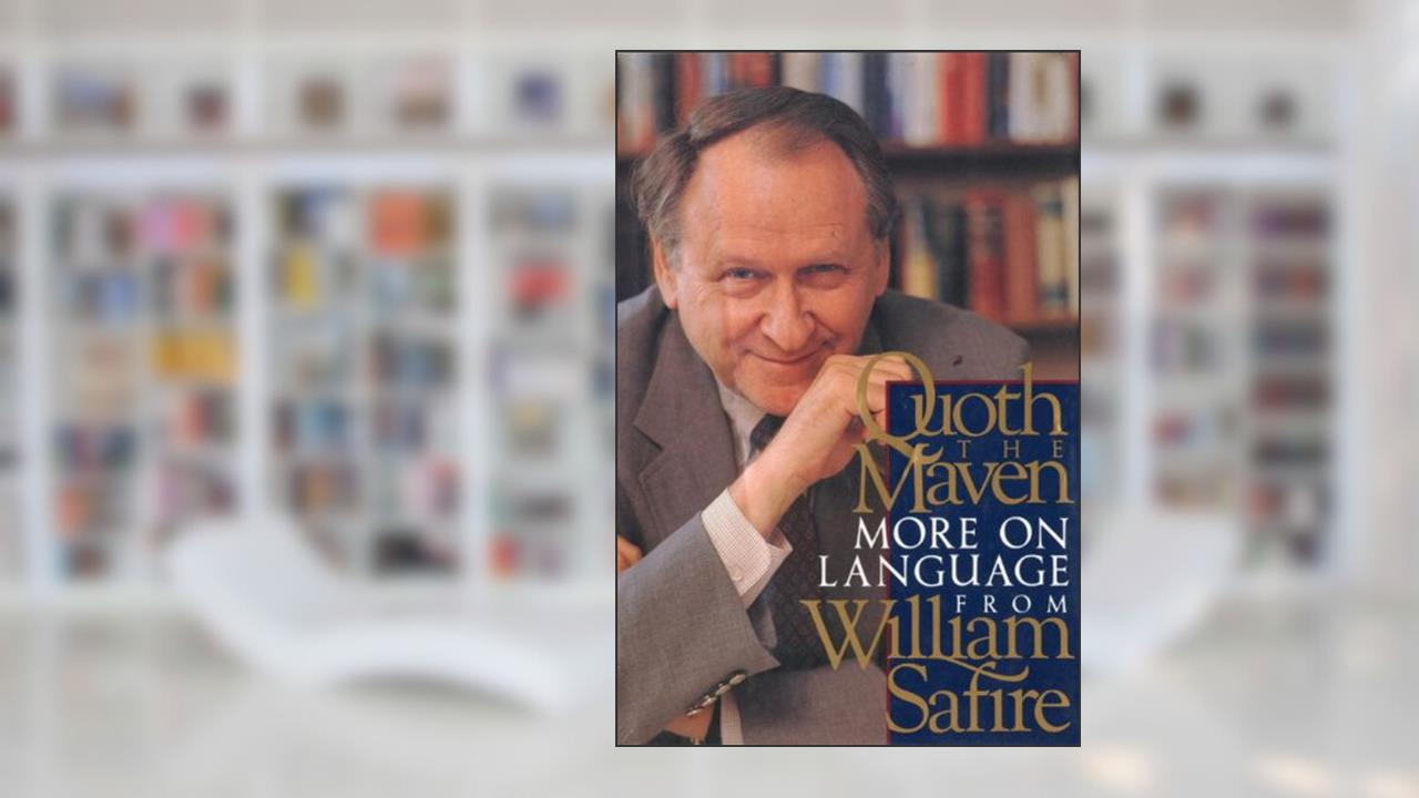 Quoth the Maven: More on Language from William Safire, written by William Safire