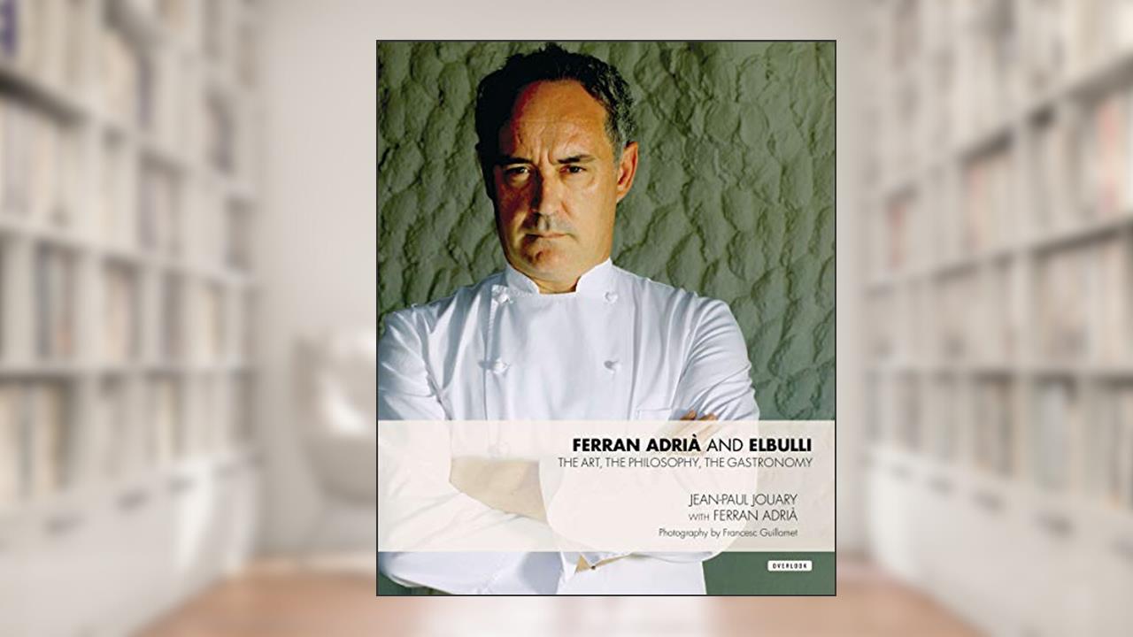 Ferran Adria and elBulli: The Art, The Philosophy, The Gastronomy, written by Jean Paul Jouary; Ferran Adrià
