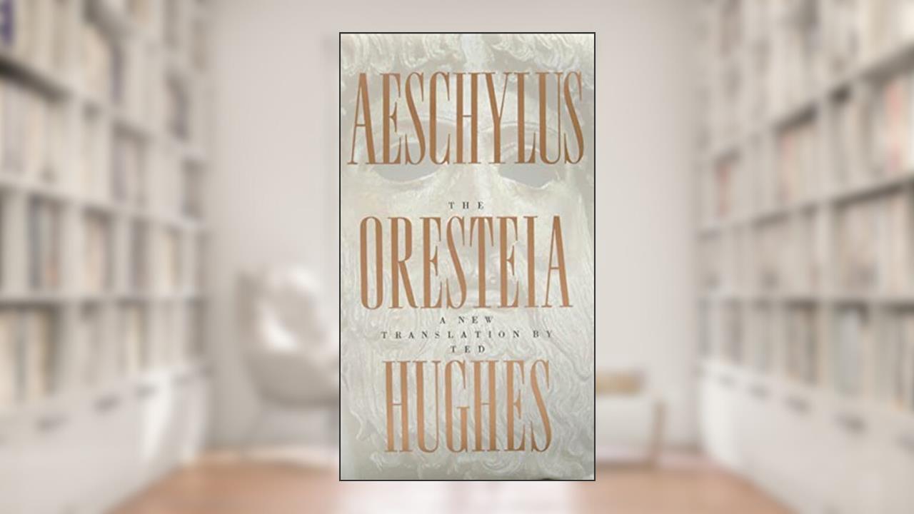 The Oresteia of Aeschylus: A New Translation by Ted Hughes, written by Aeschylus