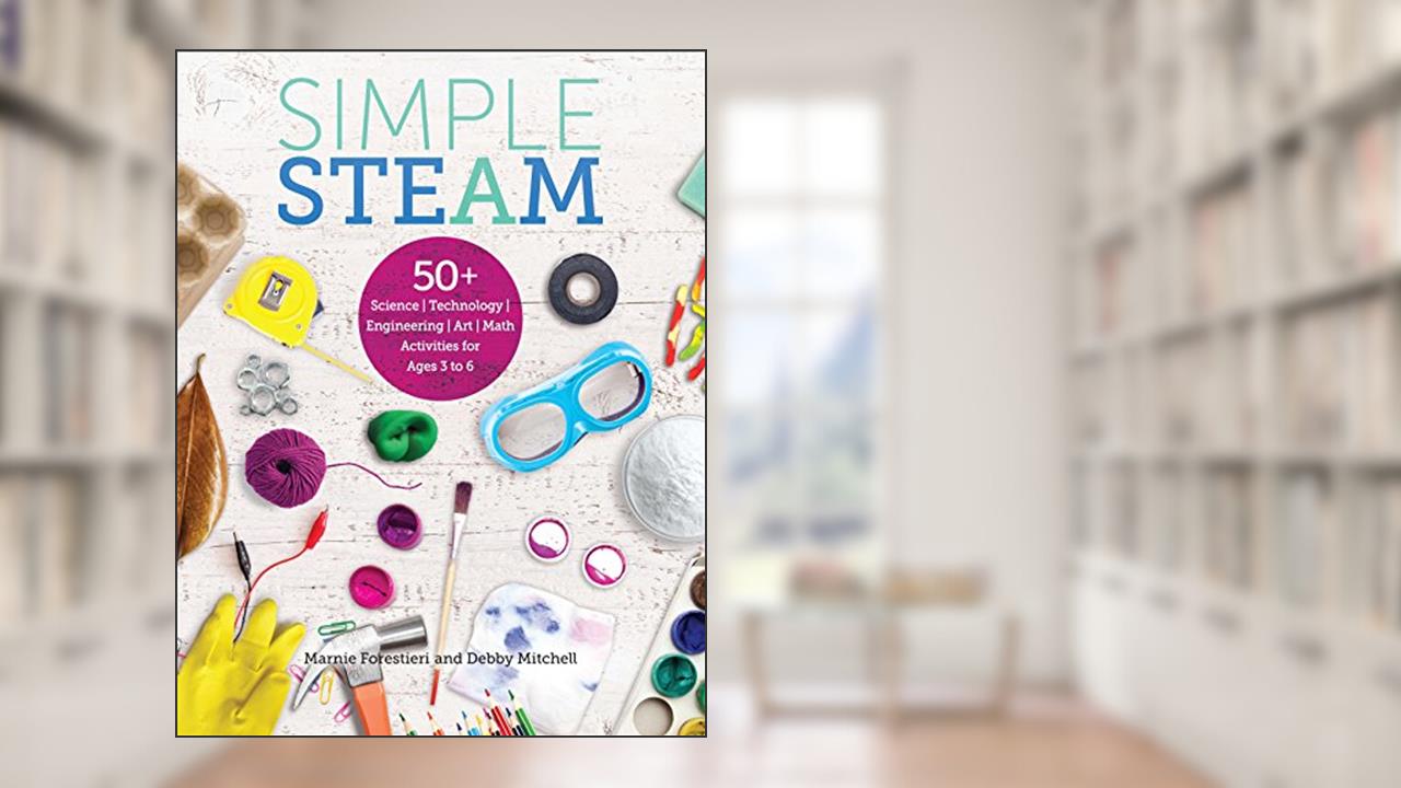 Gryphon House Simple STEAM: 50+ Science Technology Engineering Art Math Activities for Ages 3 to 6, written by Debby Mitchell; Marnie Forestieri