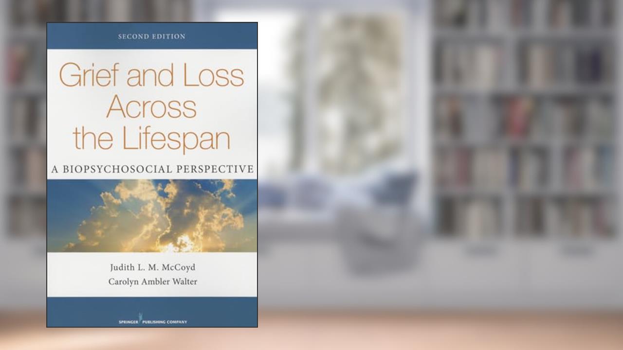 Grief and Loss Across the Lifespan, Second Edition: A Biopsychosocial Perspective, written by Judith L. M. Mccoyd