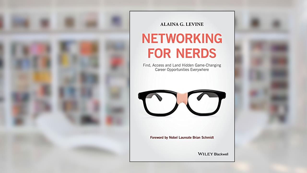Networking for Nerds: Find, Access and Land Hidden Game-Changing Career Opportunities Everywhere, written by Alaina G. Levine