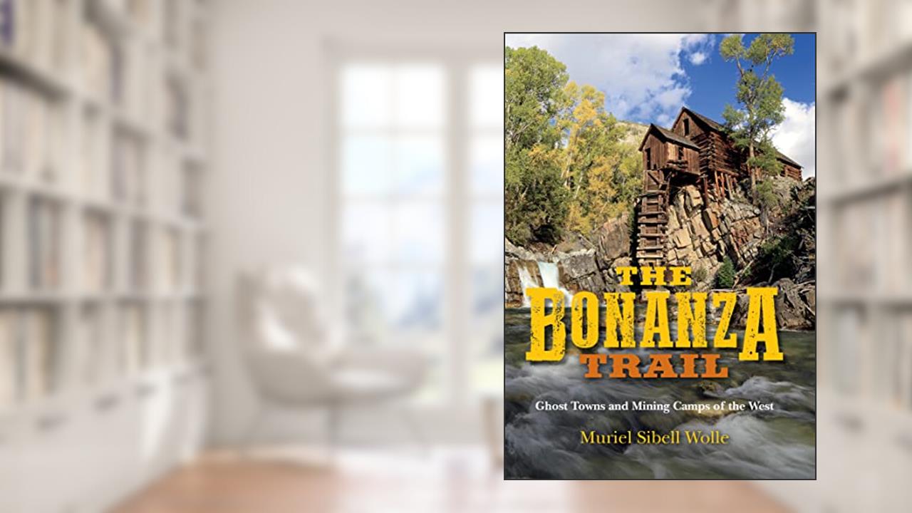 The Bonanza Trail: Ghost Trails and Mining Camps of the West, written by Muriel Sibell Wolle