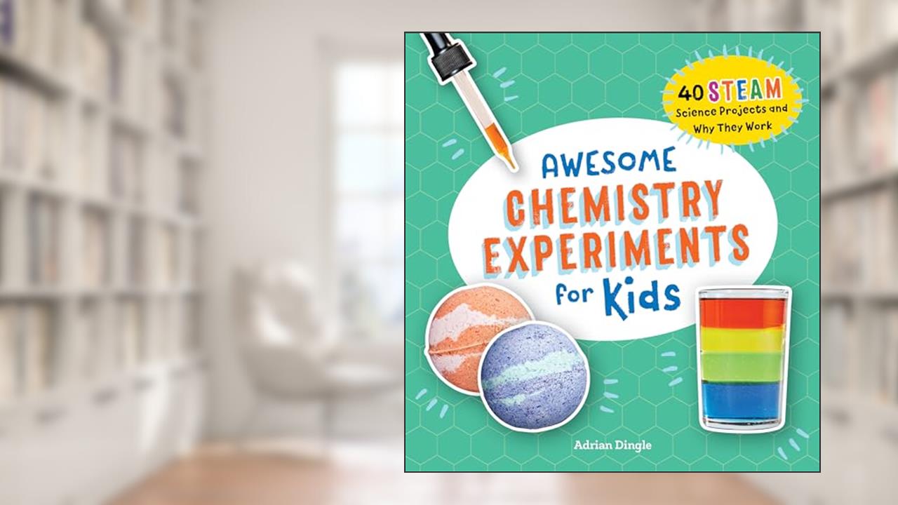 Awesome Chemistry Experiments for Kids: 40 STEAM Science Projects and Why They Work (Awesome STEAM Activities for Kids), written by Adrian Dingle