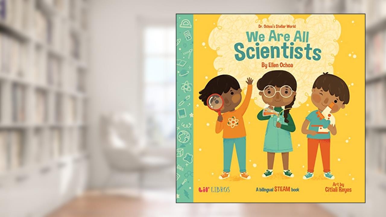 Dr. Ochoa's Stellar World: We Are All Scientists / Todos somos científicos: A Bilingual STEAM book, written by Ellen Ochoa