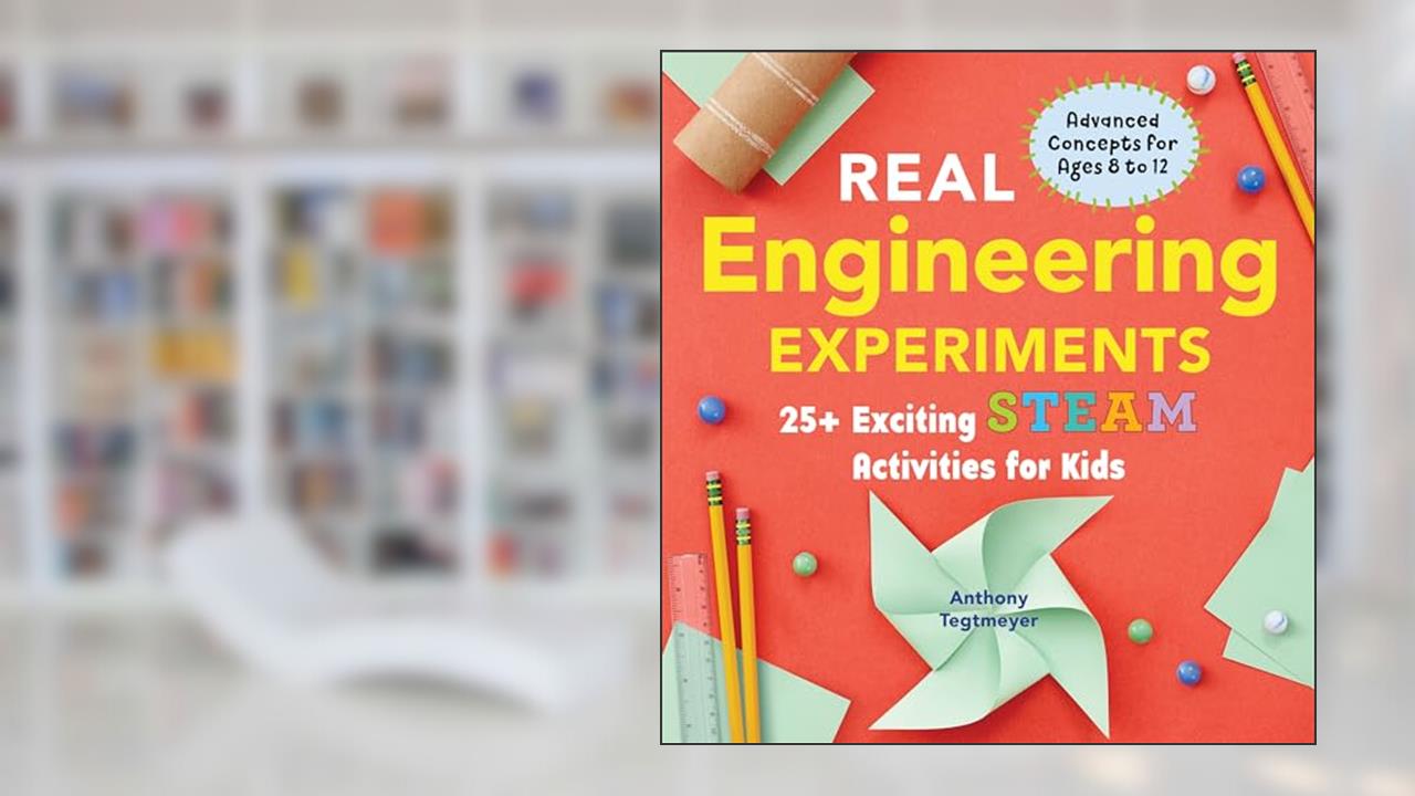 Real Engineering Experiments: 25+ Exciting STEAM Activities for Kids (Real Science), written by Anthony Tegtmeyer