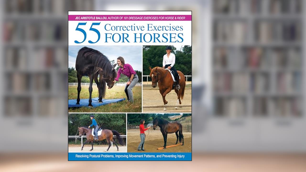 55 Corrective Exercises for Horses: Resolving Postural Problems, Improving Movement Patterns, and Preventing Injury, written by Jec Aristotle Ballou