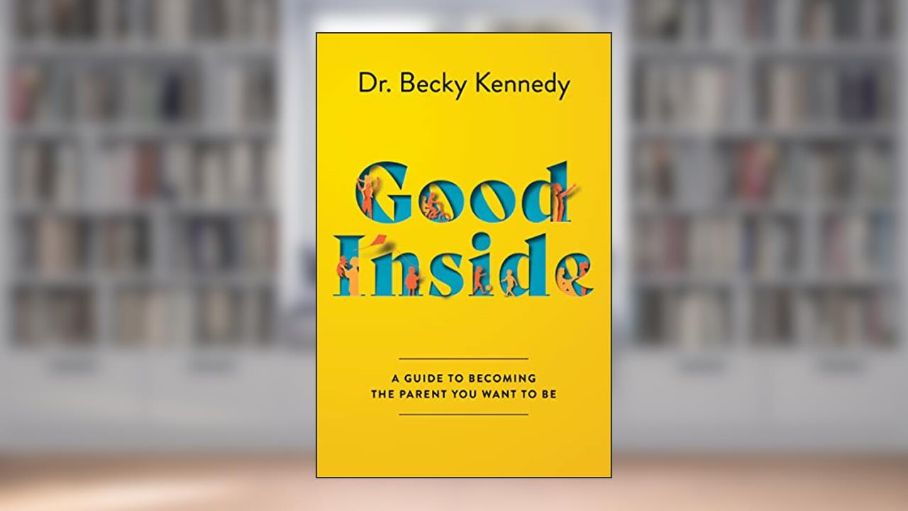 Good Inside: A Practical Guide to Resilient Parenting Prioritizing Connection Over Correction, written by Becky Kennedy