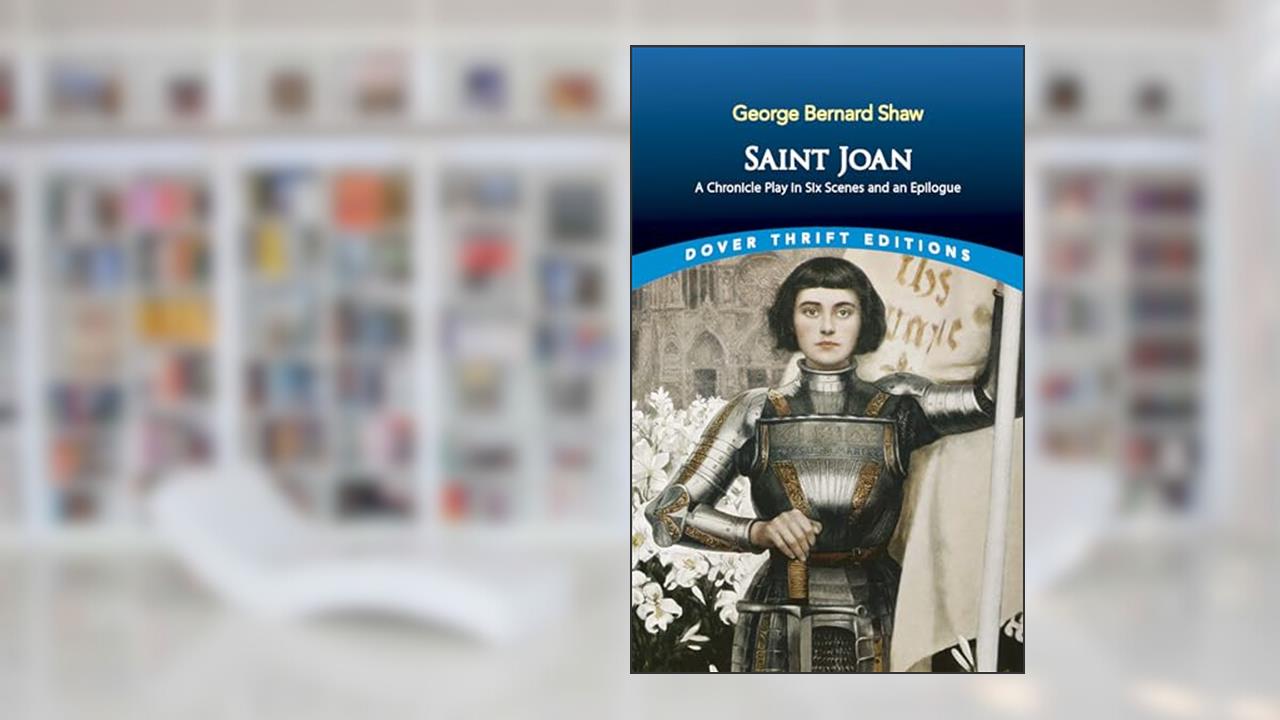 Saint Joan: A Chronicle Play in Six Scenes and An Epilogue (Dover Thrift Editions: Plays), written by George Bernard Shaw