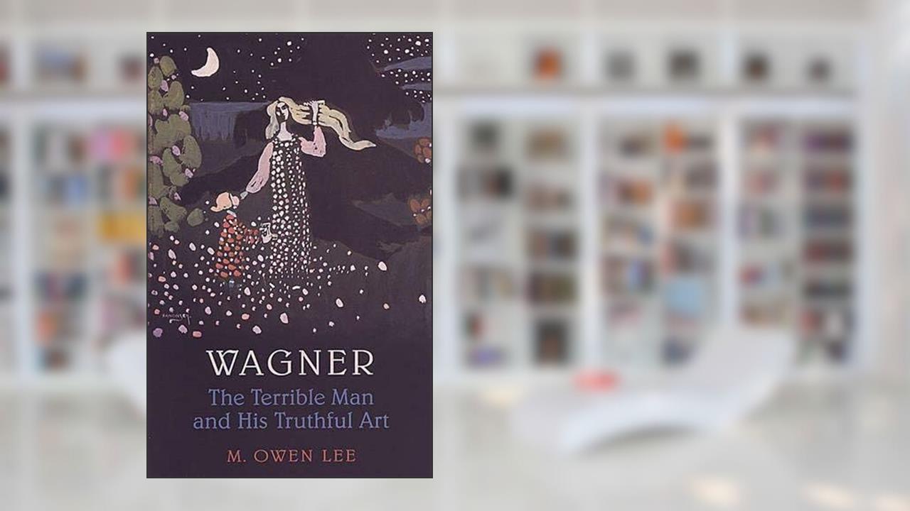 Wagner: The Terrible Man and His Truthful Art, written by M. Owen Lee
