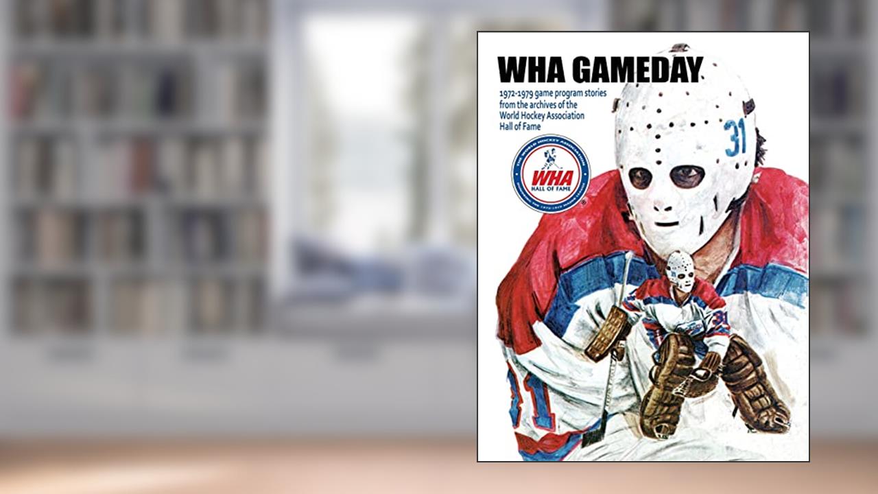 WHA Gameday: 1972-1979 game program stories from the archives of the WHA Hall of Fame, written by Mr. Timothy Gassen
