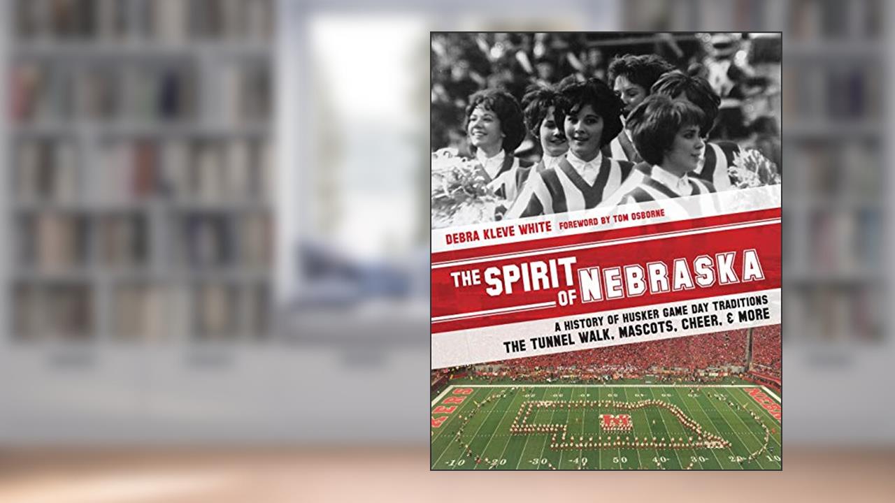 The Spirit of Nebraska: A History of Husker Game Day Traditions - the Tunnel Walk, Mascots, Cheer, and More, written by Debra Kleve White