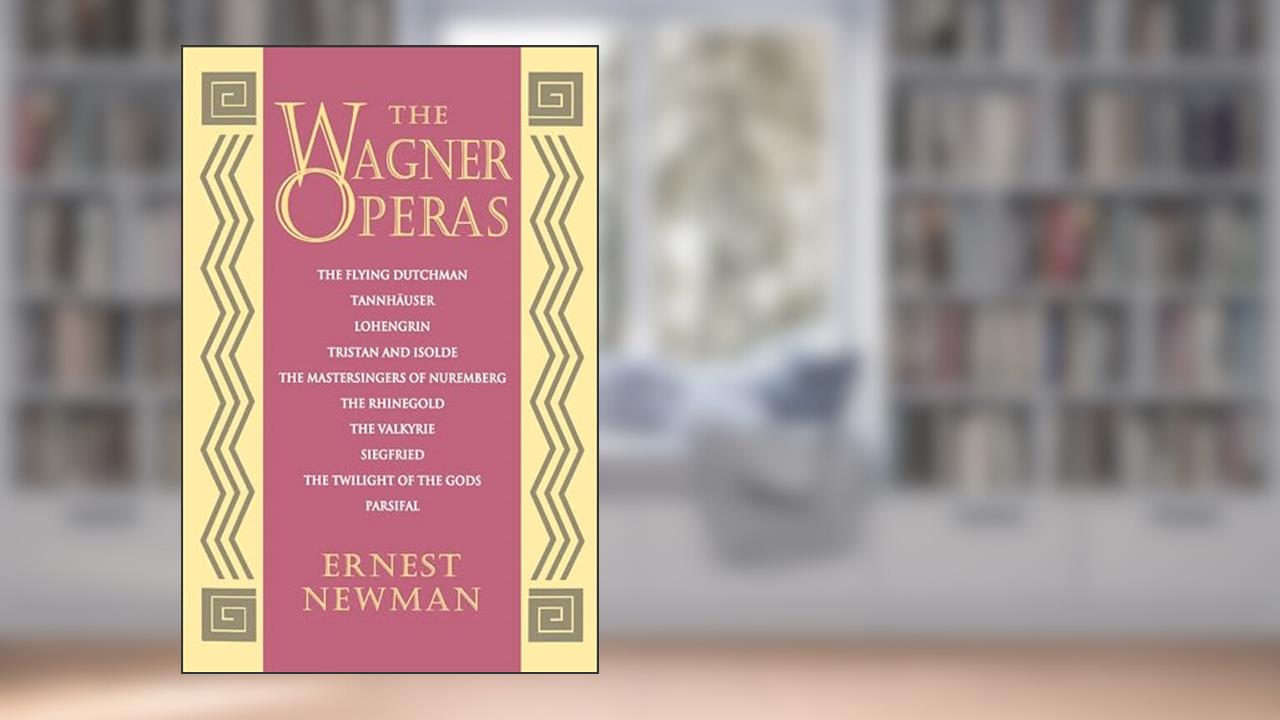 The Wagner Operas, written by Ernest Newman