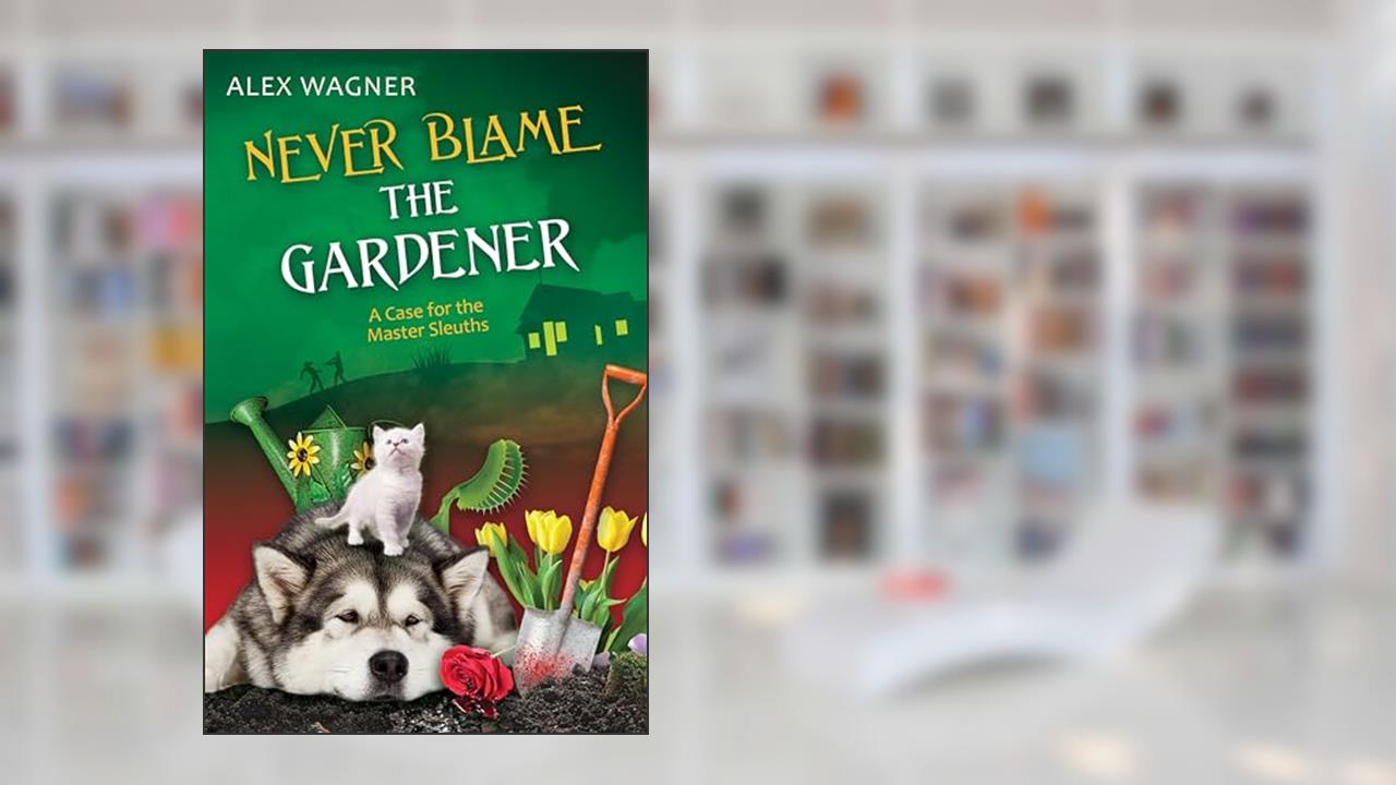 Never Blame the Gardener (A Case for the Master Sleuths Book 2), written by Alex Wagner