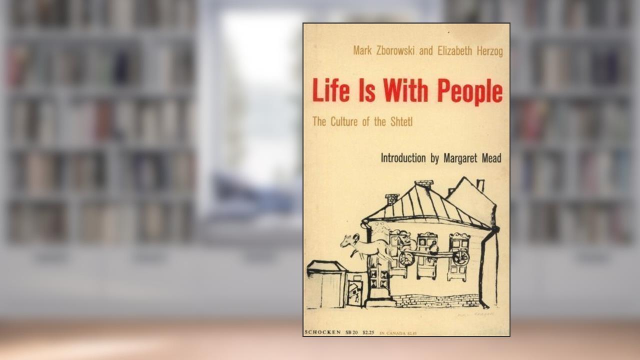 Life is With People : The Culture of the Shtetl, written by Mark Zborowski; Elizabeth Herzog
