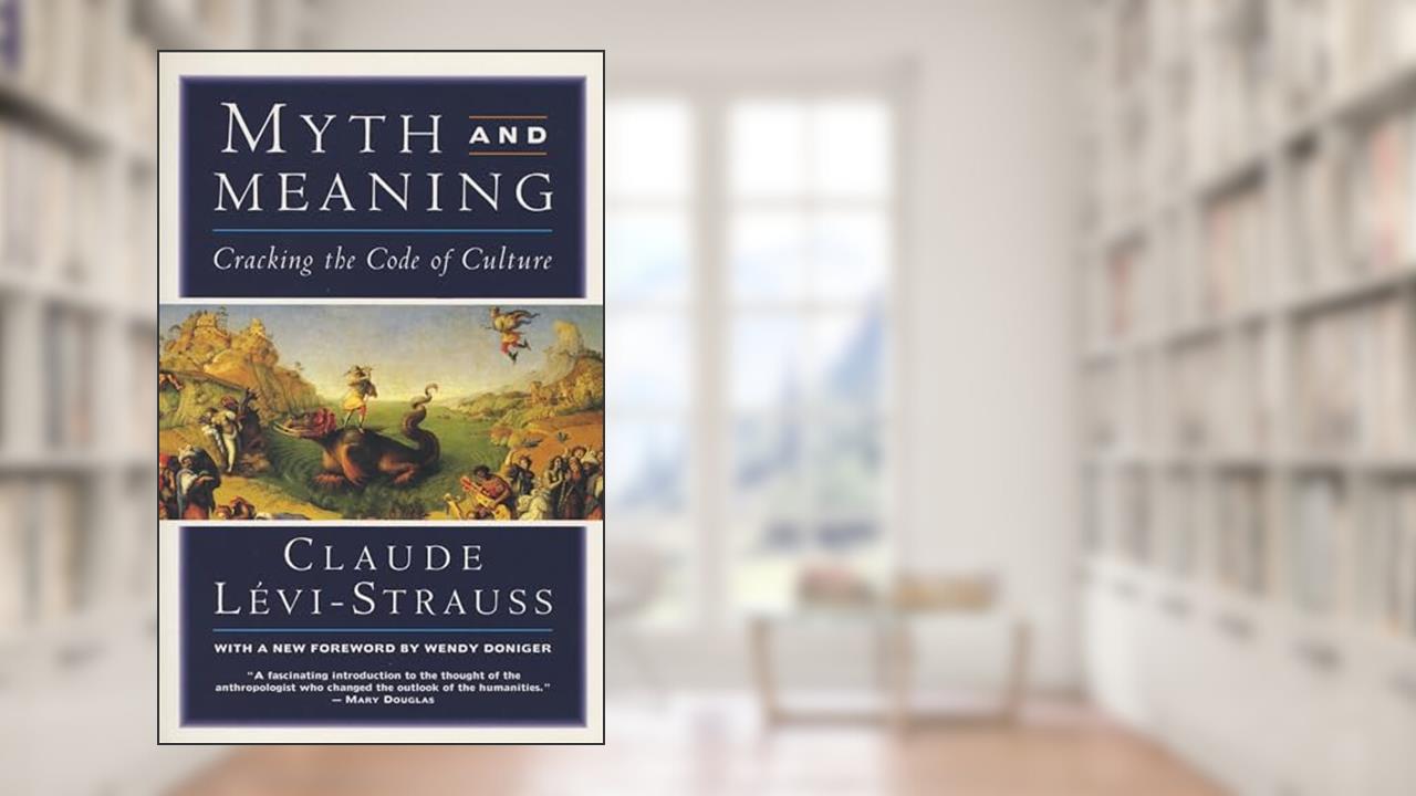 Myth and Meaning: Cracking the Code of Culture, written by Claude Levi-Strauss