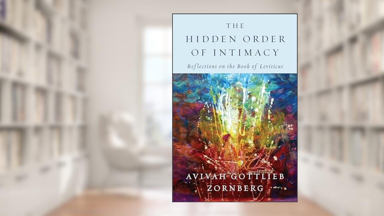 The Hidden Order of Intimacy: Reflections on the Book of Leviticus, written by Avivah Gottlieb Zornberg