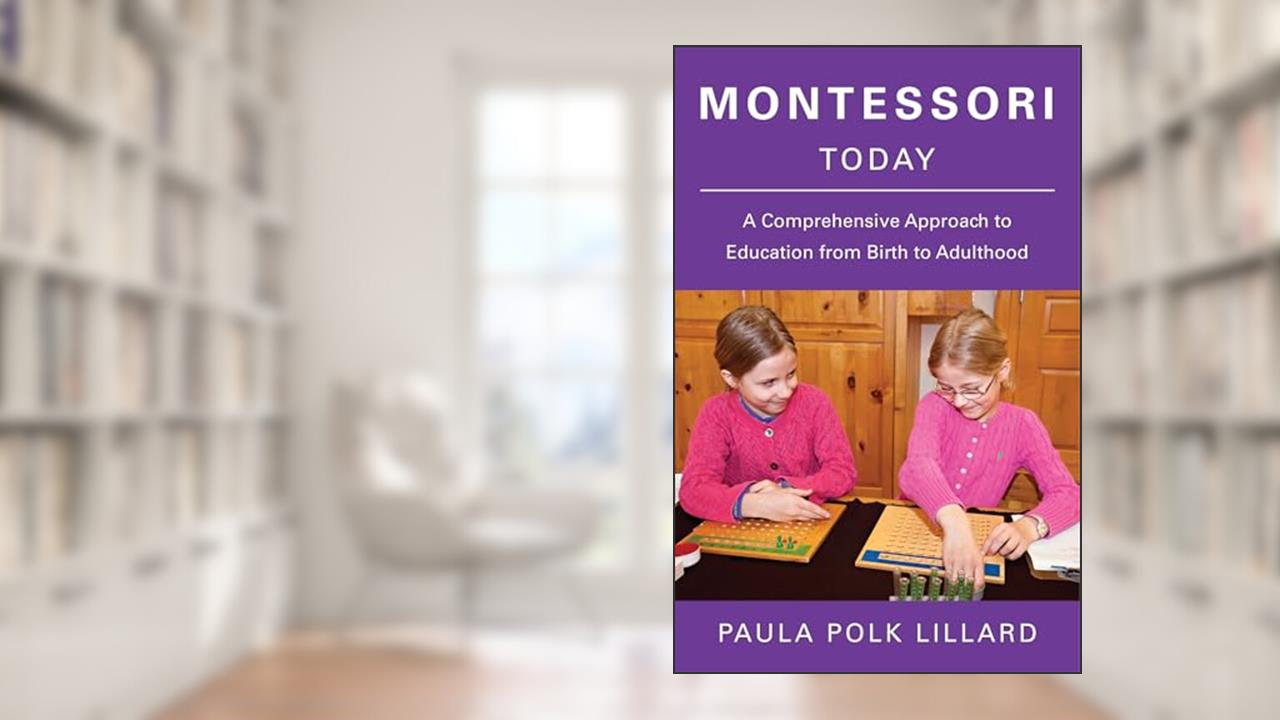 Montessori Today: A Comprehensive Approach to Education from Birth to Adulthood, written by Paula Polk Lillard