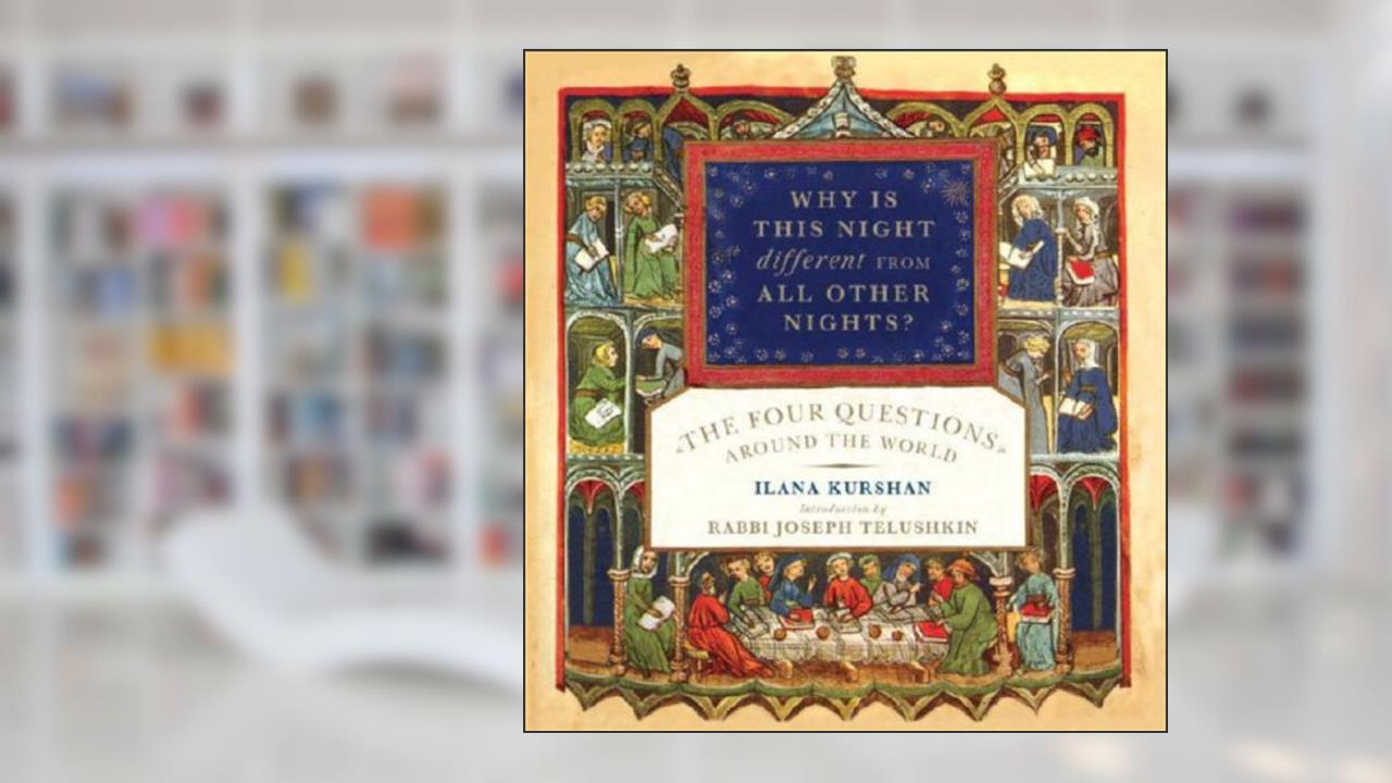 Why Is This Night Different from All Other Nights?: "The Four Questions" Around the World, written by Ilana Kurshan