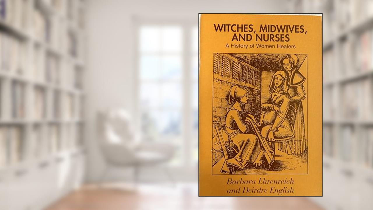 Witches, Midwives and Nurses: A History of Women Healers, written by Barbara Ehrenreich