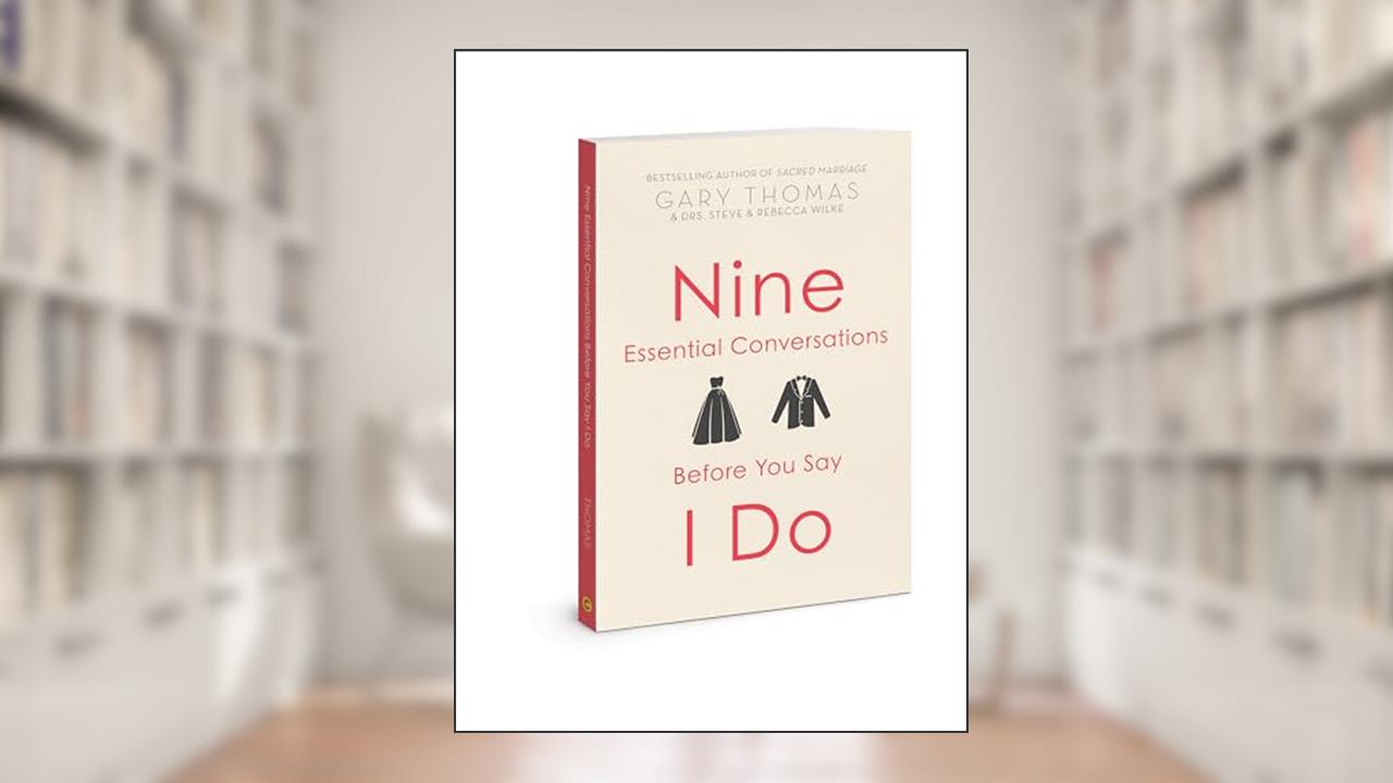 Nine Essential Conversations before You Say I Do, written by Gary Thomas; Dr. Steve Wilke Ph.D; Dr. Rebecca Wilke EdD