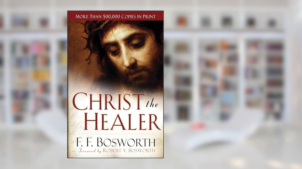 Christ the Healer, written by F. F. Bosworth