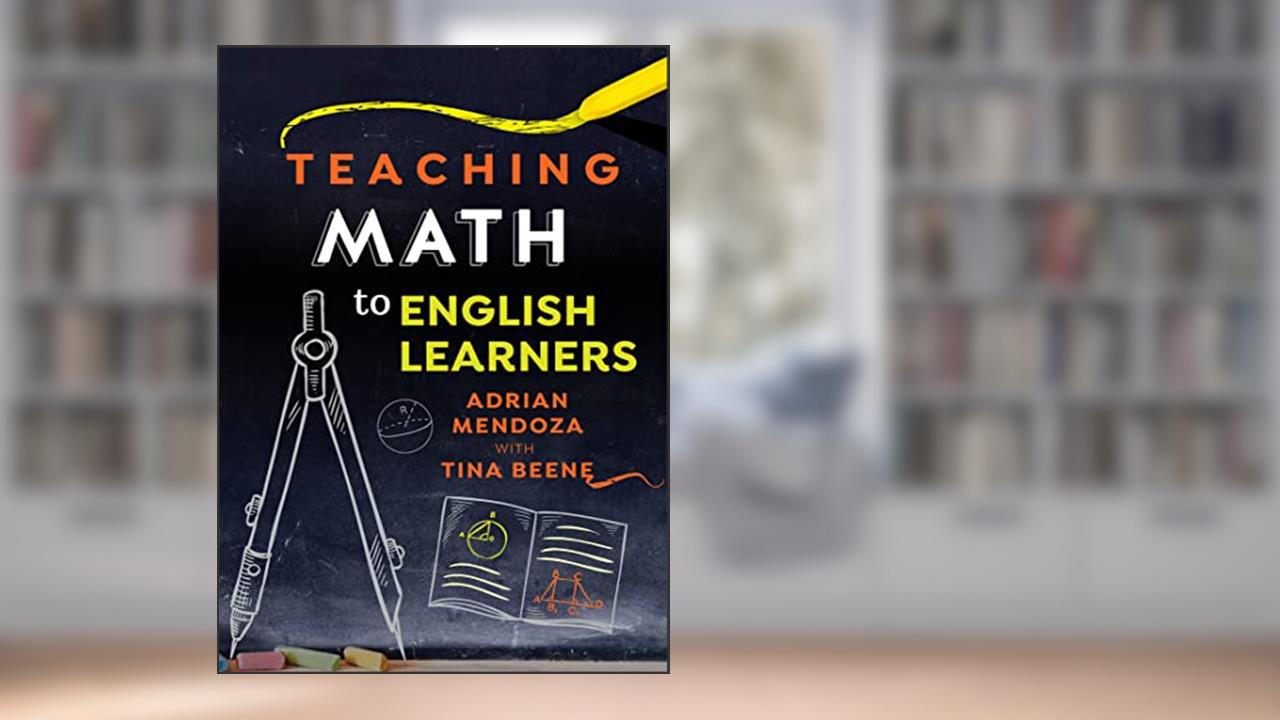 Teaching Math to English Learners, written by Adrian Mendoza; Tina Beene