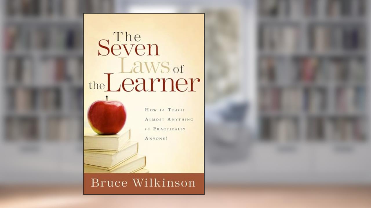 The Seven Laws of the Learner: How to Teach Almost Anything to Practically Anyone, written by Bruce Wilkinson