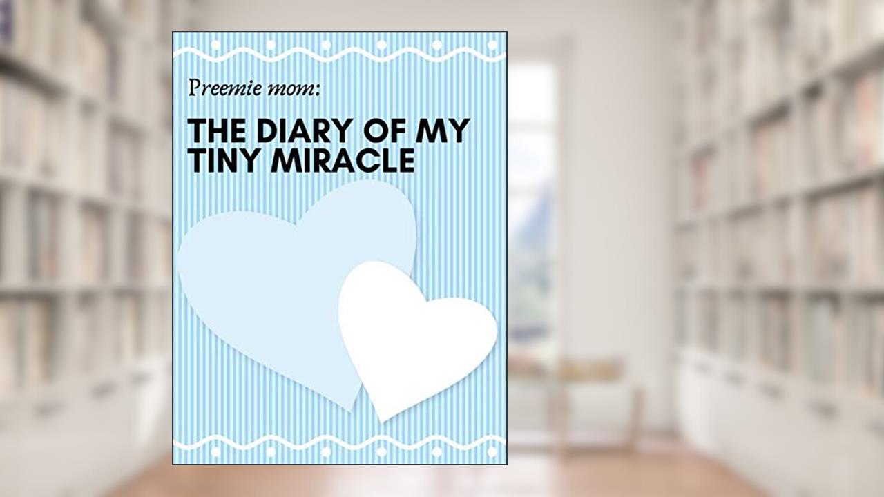 Preemie mom: THE DIARY OF MY TINY MIRACLE: Gifts for preemie moms - paperback journal to write in, written by Preemie mom Notebooks