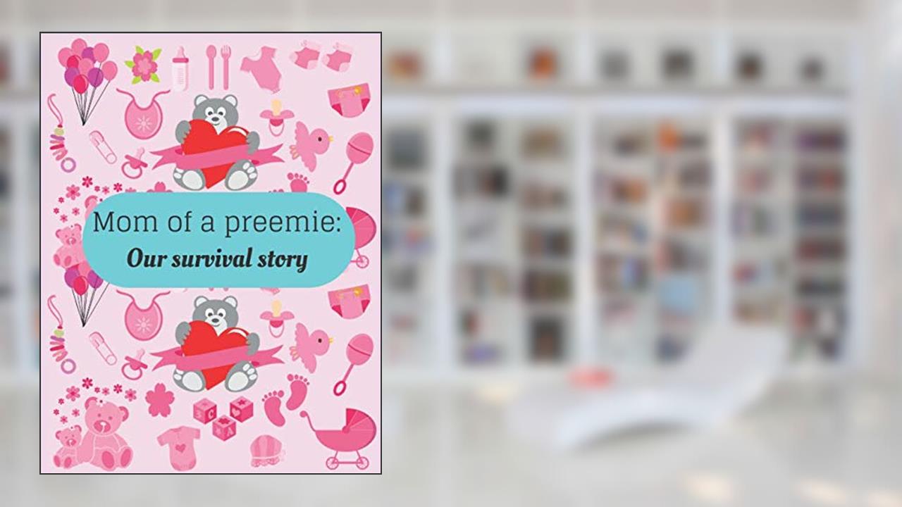 Mom of a preemie: Our survival story: Gifts for preemie moms - paperback journal to write in, written by Preemie mom Notebooks