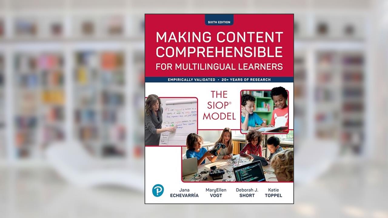 Making Content Comprehensible for Multilingual Learners: The SIOP Model, written by Jana Echevarria; MaryEllen Vogt; Deborah Short; Katie Toppel