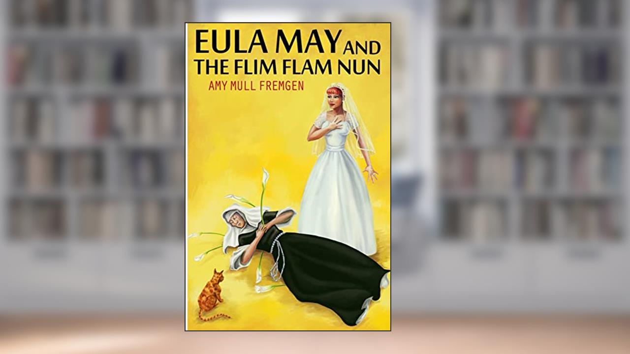 Eula May and the Flim Flam Nun, written by Amy Mull Fremgen