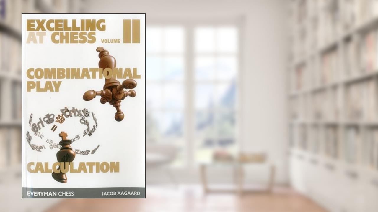 Excelling at Chess: Combinational Play and Calculation, written by Jacob Aagaard Jacob Aagaard
