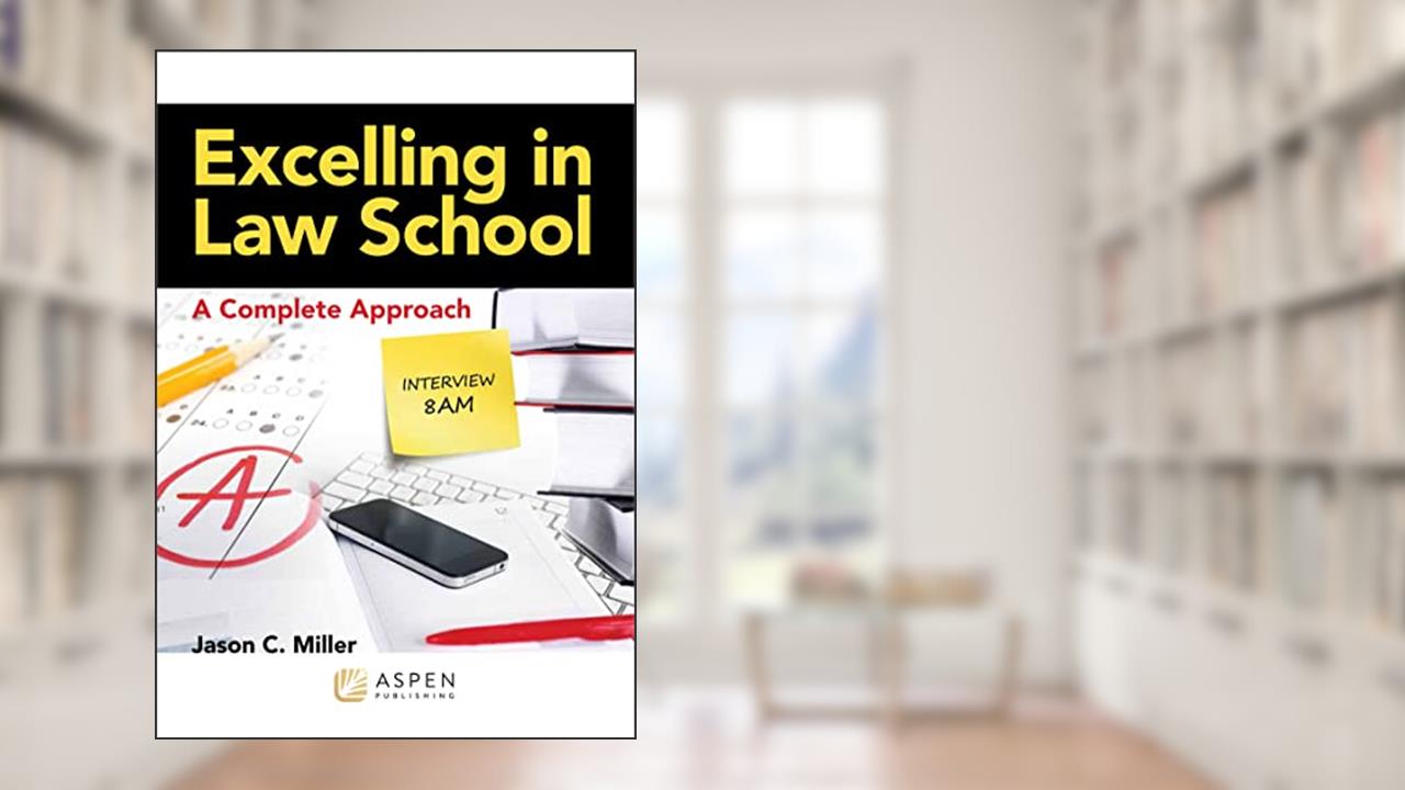 Excelling in Law School: A Complete Approach (Academic Success Series), written by Jason C. Miller