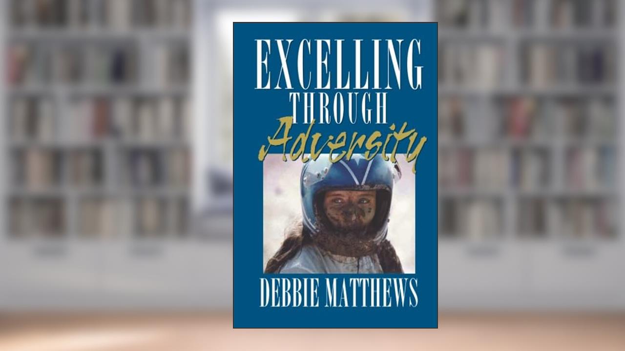 Excelling Through Adversity, written by Debbie Matthews