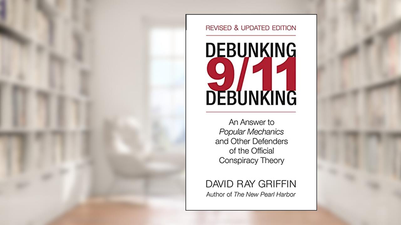 Debunking 9/11 Debunking: An Answer to Popular Mechanics and the Other Defenders of the Official Conspiracy Theory, written by David Ray Griffin