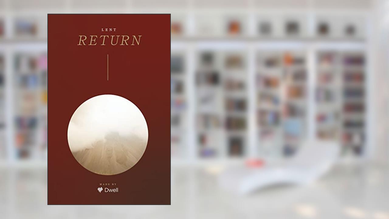 Return: A Lenten Devotional, written by Dwell