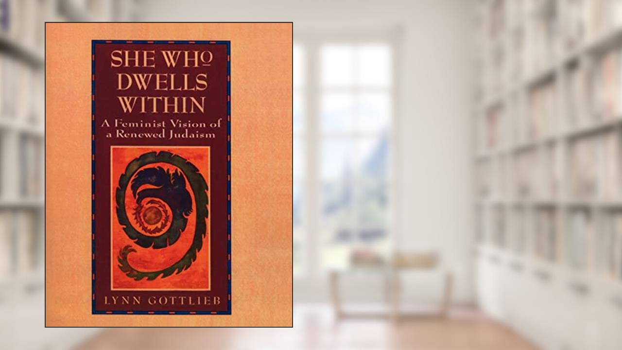 She Who Dwells Within: Feminist Vision of a Renewed Judaism, A, written by Lynn Gottlieb
