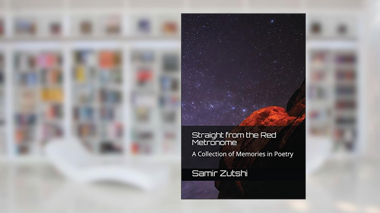 Straight from the Red Metronome: A Collection of Memories in Poetry, written by Samir Zutshi