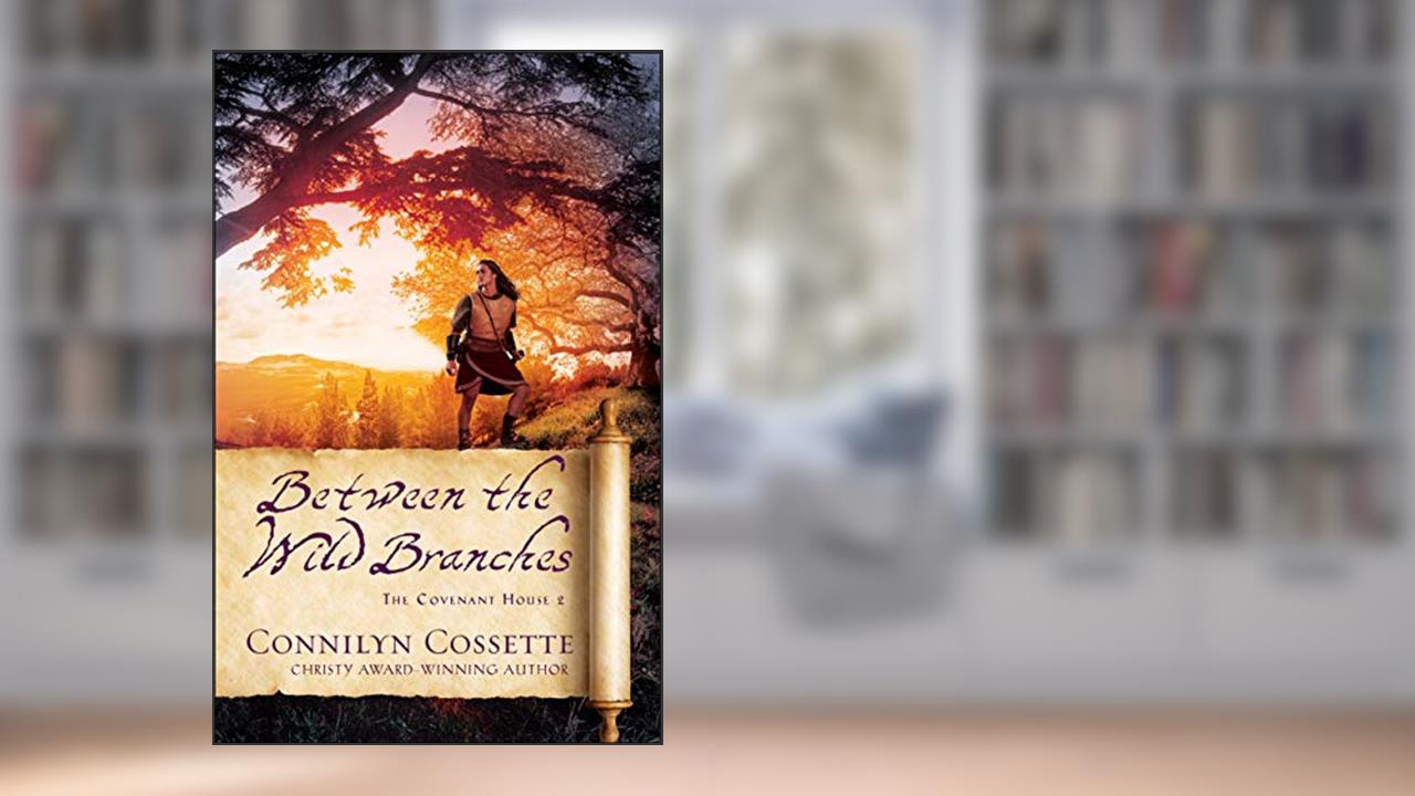 Between the Wild Branches (The Covenant House Book #2), written by Connilyn Cossette