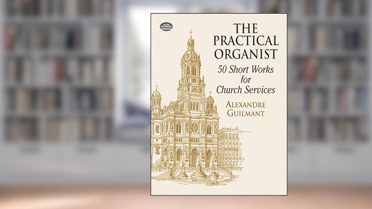 The Practical Organist: 50 Short Works for Church Services (Dover Music for Organ), written by Alexandre Guilmant