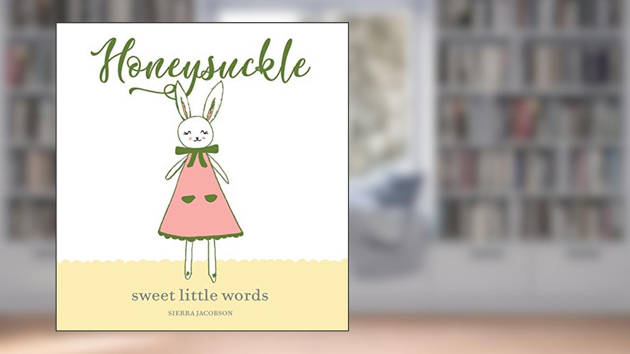 Honeysuckle: Sweet Little Words (Honeysuckle the Little Bunny), written by Sierra Jacobson
