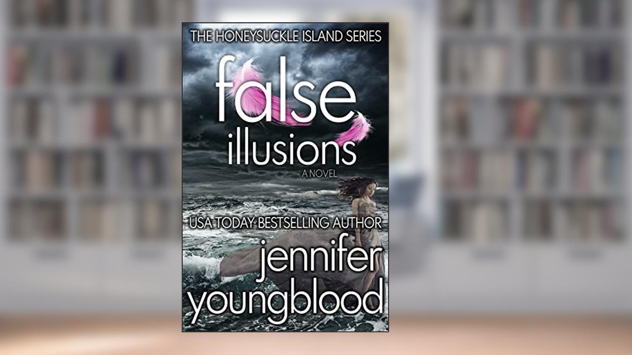 False Illusions (The Honeysuckle Island Series Book 4), written by Jennifer Youngblood