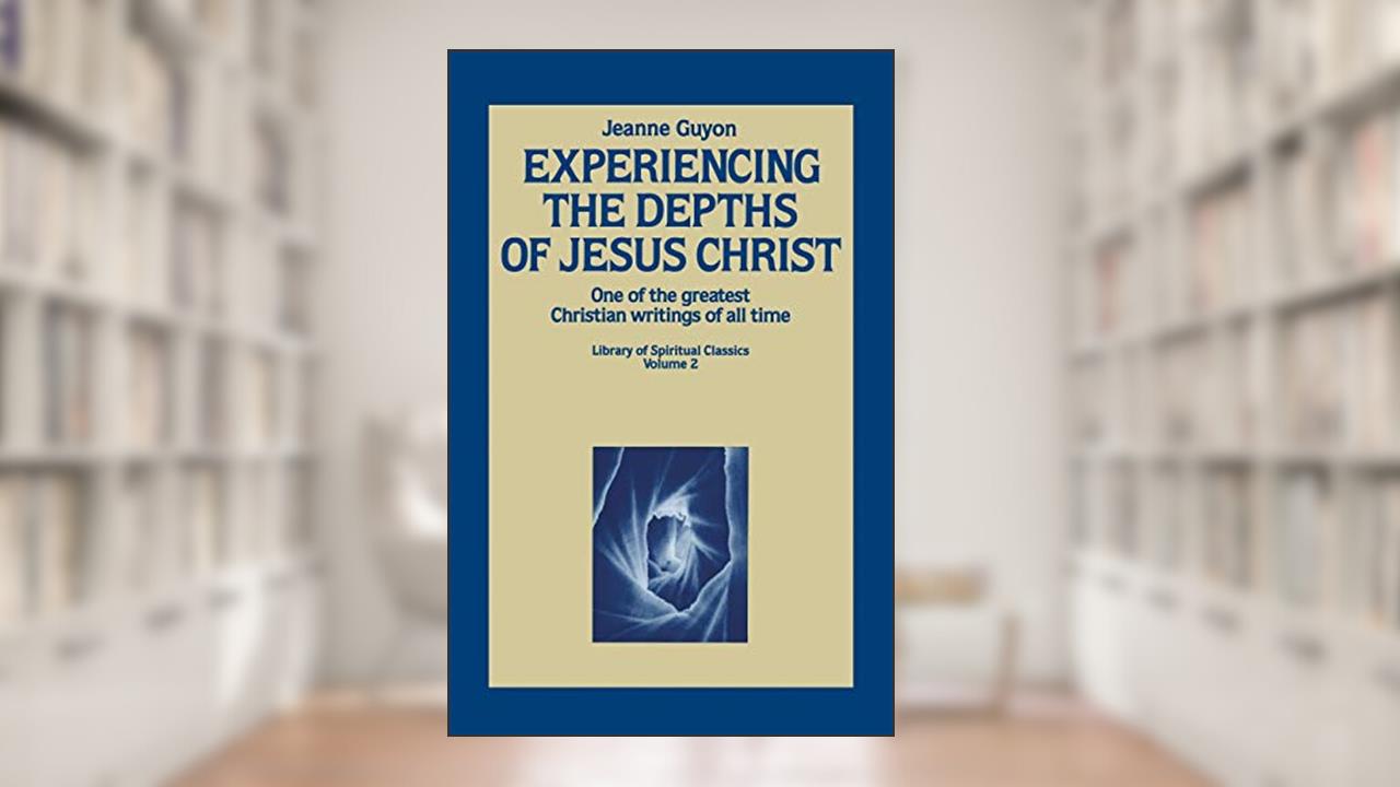 Experiencing the Depths of Jesus Christ (Library of Spiritual Classics, Volume 2), written by Jeanne Guyon