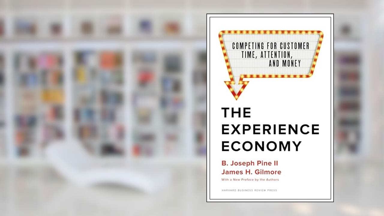 The Experience Economy, With a New Preface by the Authors: Competing for Customer Time, Attention, and Money, written by B. Joseph Pine II; James H. Gilmore
