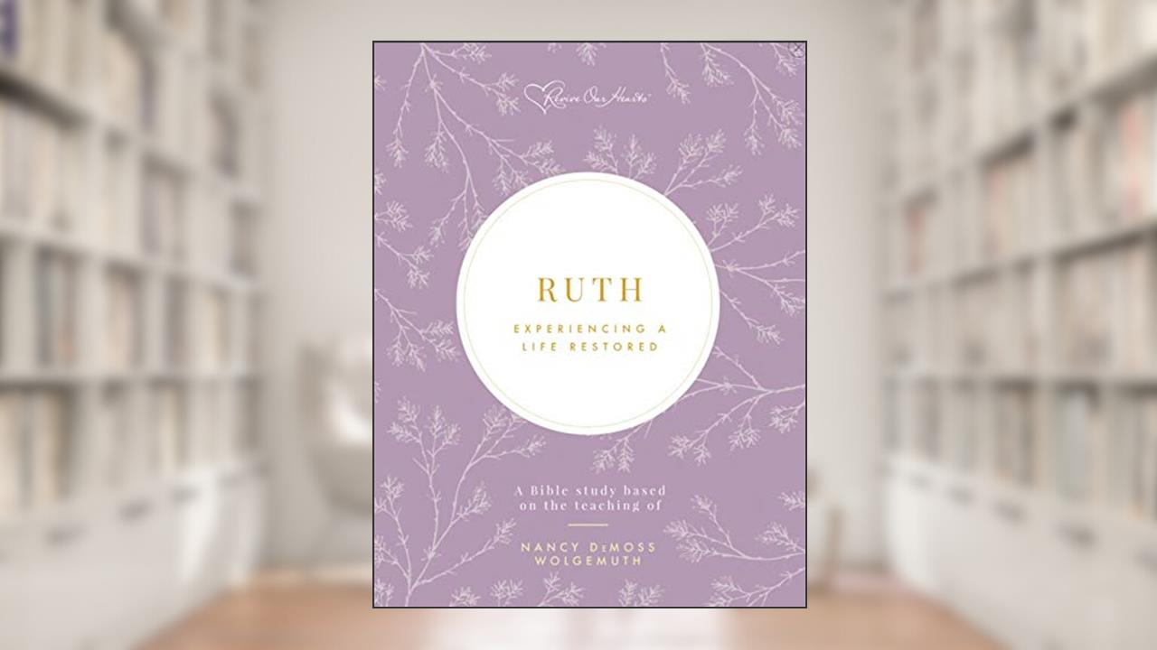 Ruth: Experiencing a Life Restored, written by Nancy DeMoss Wolgemuth
