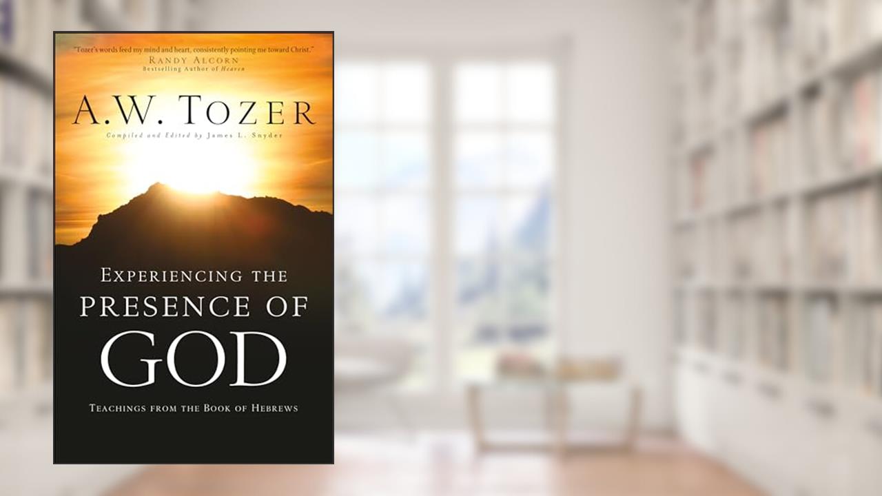 Experiencing the Presence of God: Teachings from the Book of Hebrews, written by A.W. Tozer